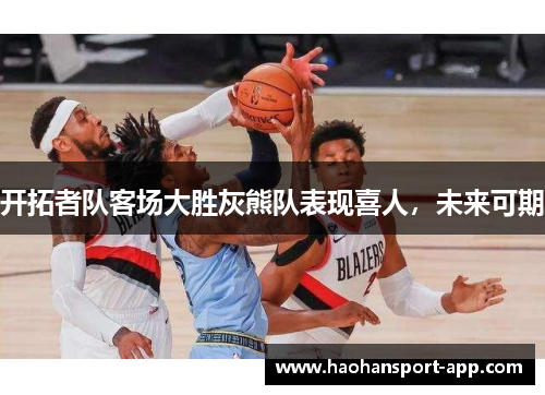 开拓者队客场大胜灰熊队表现喜人，未来可期