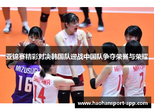 亚锦赛精彩对决韩国队迎战中国队争夺荣誉与荣耀