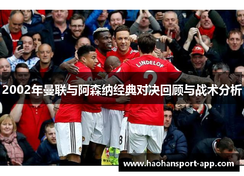 2002年曼联与阿森纳经典对决回顾与战术分析